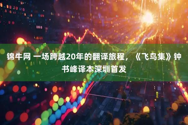 锦牛网 一场跨越20年的翻译旅程，《飞鸟集》钟书峰译本深圳首发